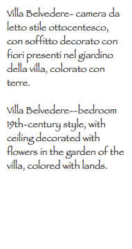 Villa Belvedere- camera da letto stile ottocentesco, con soffitto decorato con fiori presenti nel giardino della villa, colorato con terre. Villa Belvedere--bedroom 19th-century style, with ceiling decorated with flowers in the garden of the villa, colored with lands.