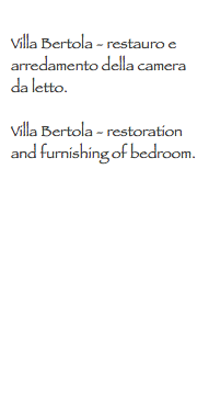 
Villa Bertola - restauro e arredamento della camera da letto. Villa Bertola - restoration and furnishing of bedroom.